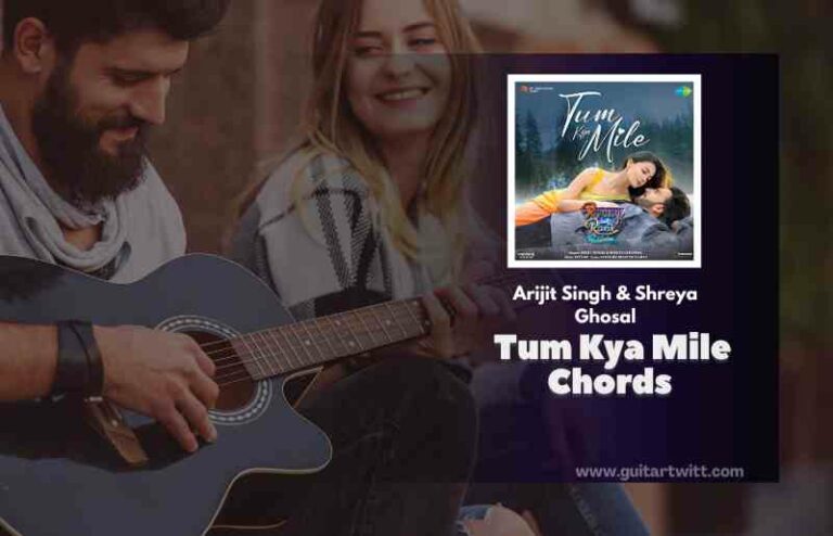 Tum Kya Mile Chords By Arijit Singh Shreya Ghoshal Rocky Aur Rani