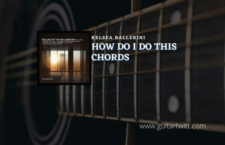 How Do I Do This Chords By Kelsea Ballerini Guitartwitt