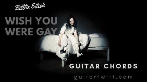 Billi Eilish Wish You Were Gay Guitar Chords