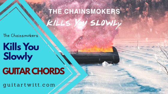 Kills You Slowly Guitar Chords By The Chainsmokers