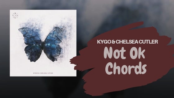 Not Ok Chords by Kygo & Chelsea Cutler