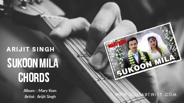 Sukoon Mila Guitar Chords, Arijit Singh,Mary KOm