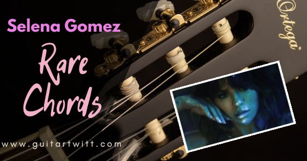 Rare Chords Selena Gomez