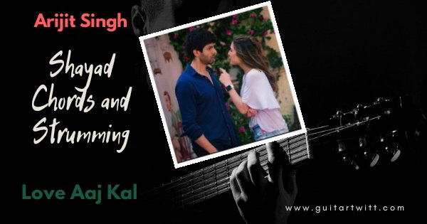 Shayad Chords Love Aaj Kal