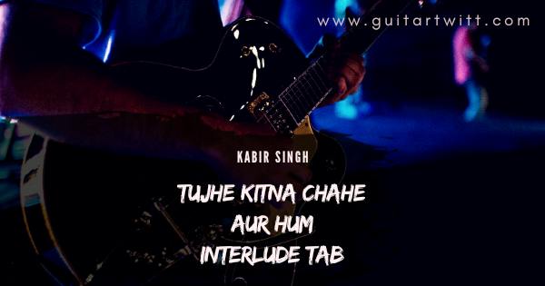 Tujhe Kitna Chae Aur Hum Interlude Tabs