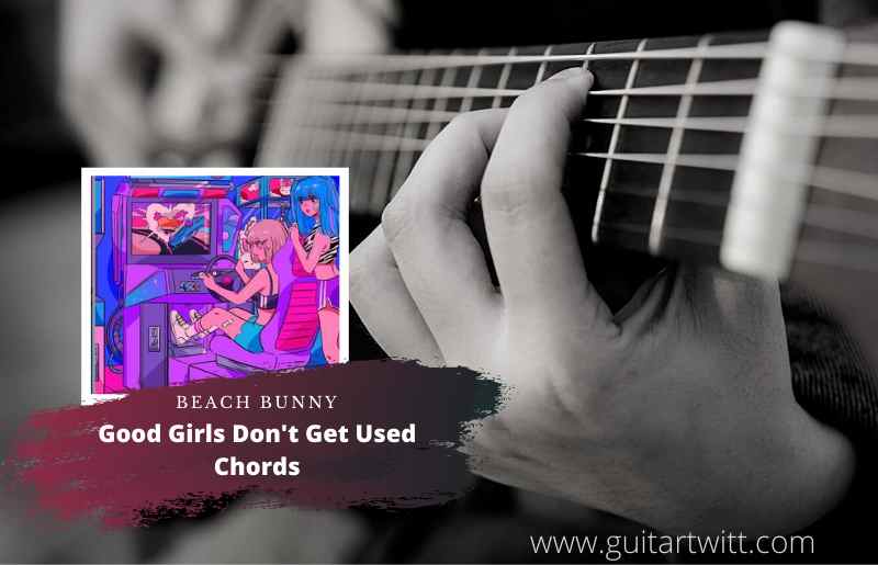 Good Girls Don't Get Used Chords