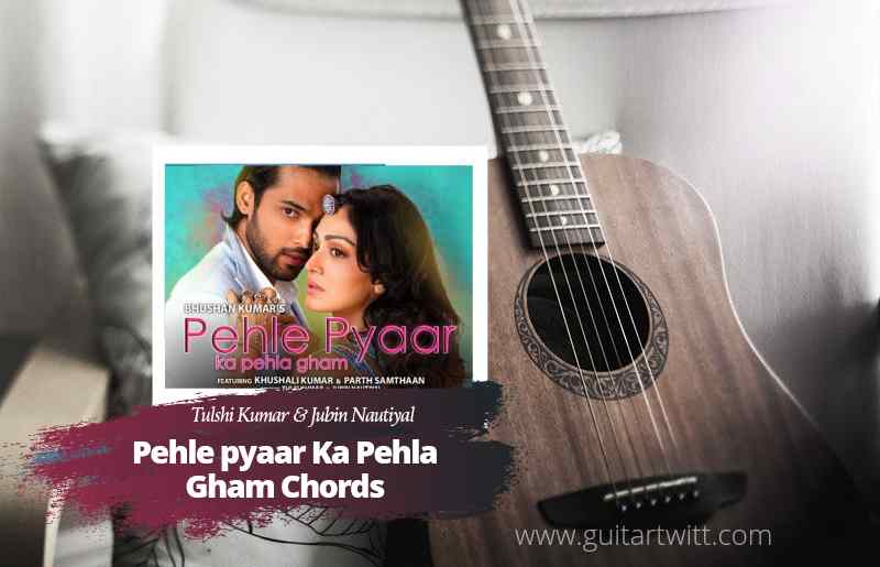 Pehle Pyaar Ka Pehla Gham Chords