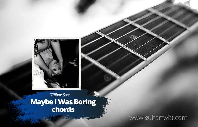 Maybe I Was Boring chords