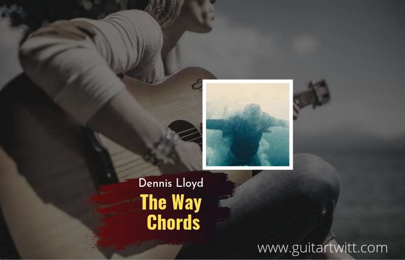 The Way chords by Dennis Lloyd 1