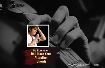 Do I Have Your Attention Chords By Bo Burnham For Guitar Piano Ukulele Guitartwitt Com