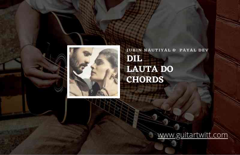 Dil Lauta Do Chords by Jubin Nautiyal & Payal Dev 1