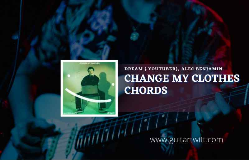 Change My Clothes chords by Dream (YouTuber) & Alec Benjamin 1
