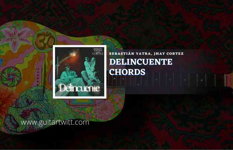 Delincuente chords by Sebastián Yatra, Jhay Cortez 1