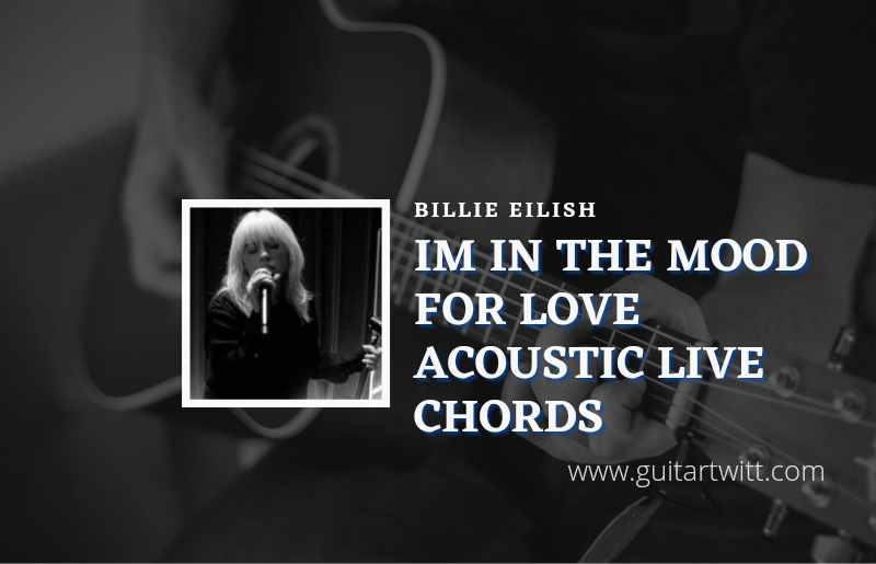 Im In The Mood For Love Acoustic Live chords by Billie Eilish 1