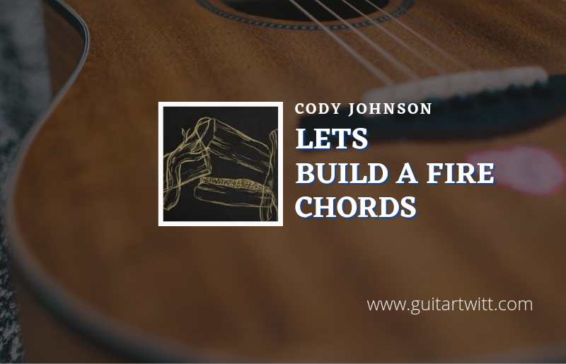 Lets Build A Fire chords by Cody Johnson 1