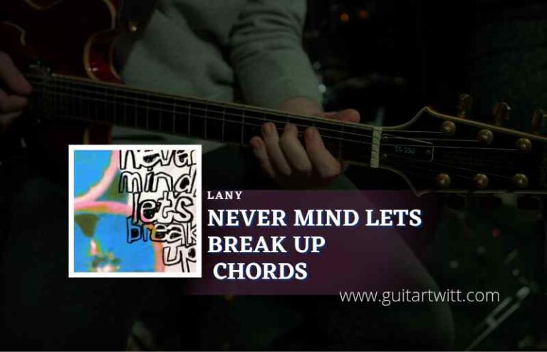 Never Mind Lets Break Up Chords By Lany Guitartwitt