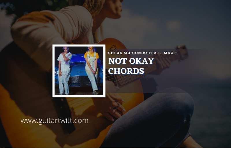 Not Okay chords by Chloe Moriondo feat. Mazie 1
