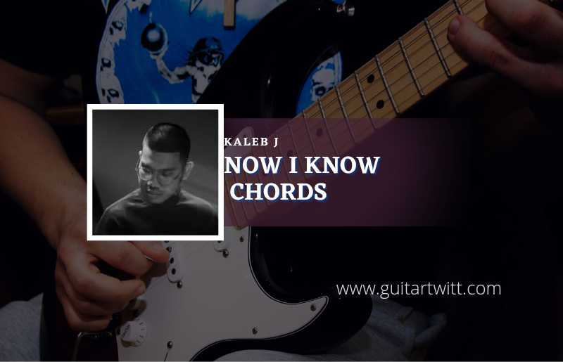 Now I Know chords by Kaleb J 1
