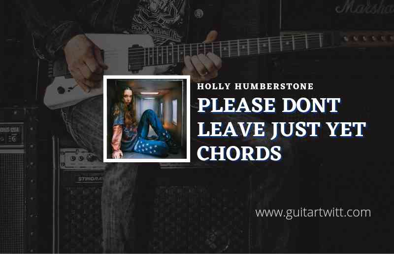 Please Dont Leave Just Yet chords by Holly Humberstone 1