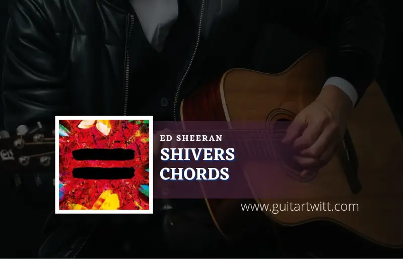 Shivers chords by Ed Sheeran 1