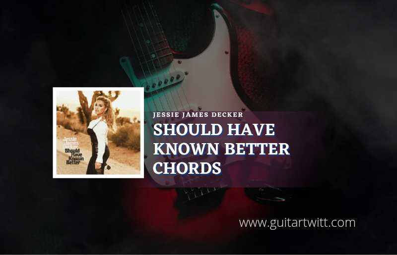 Should Have Known Better chords by Jesse James Decker 1