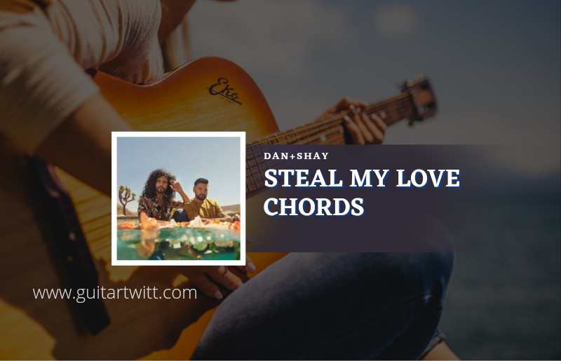 Steal My Love chords by Dan + Shay 1