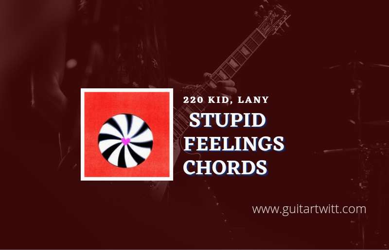 Stupid Feelings chords by 220 KID & LANY 1