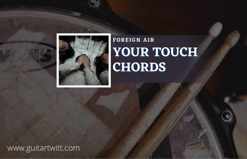 Your Touch chords by Foreign Air 1