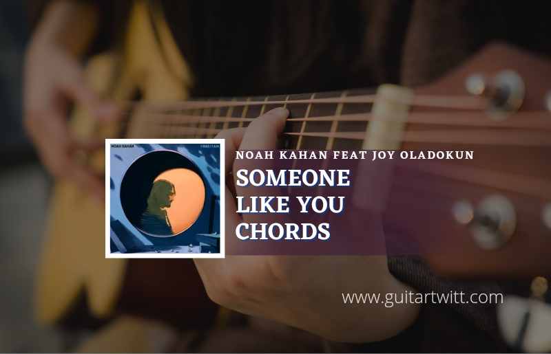 Someone Like You chords by Noah Kahan feat. Joy Oladokun 1