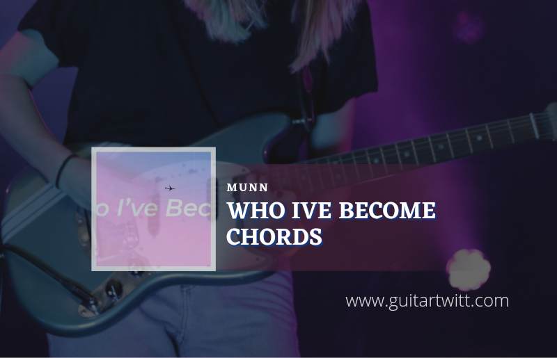 Who Ive Become chords by Munn 1
