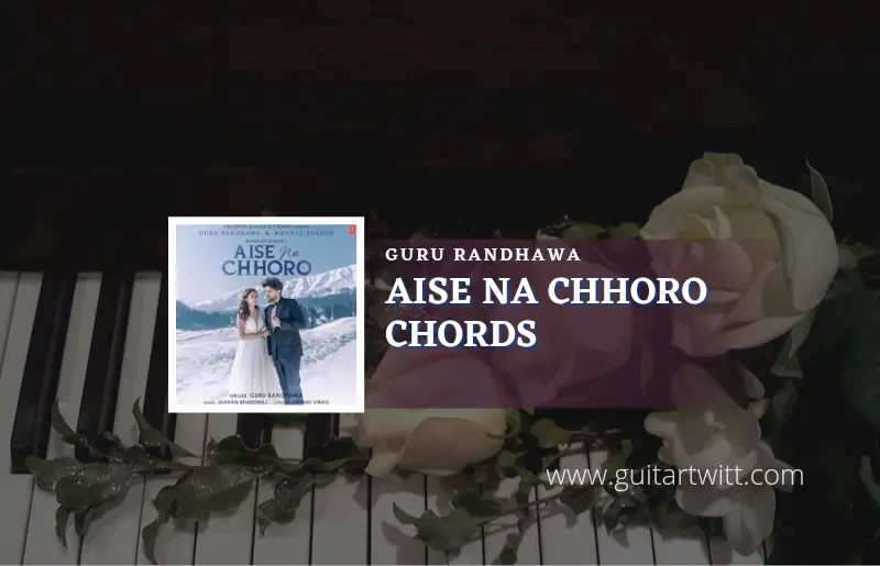 Aise Na Chhoro Chords by Guru Randhawa 1