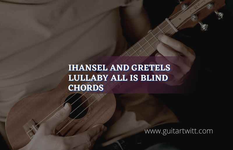 Hansel And Gretels Lullaby All Is Blind Chords