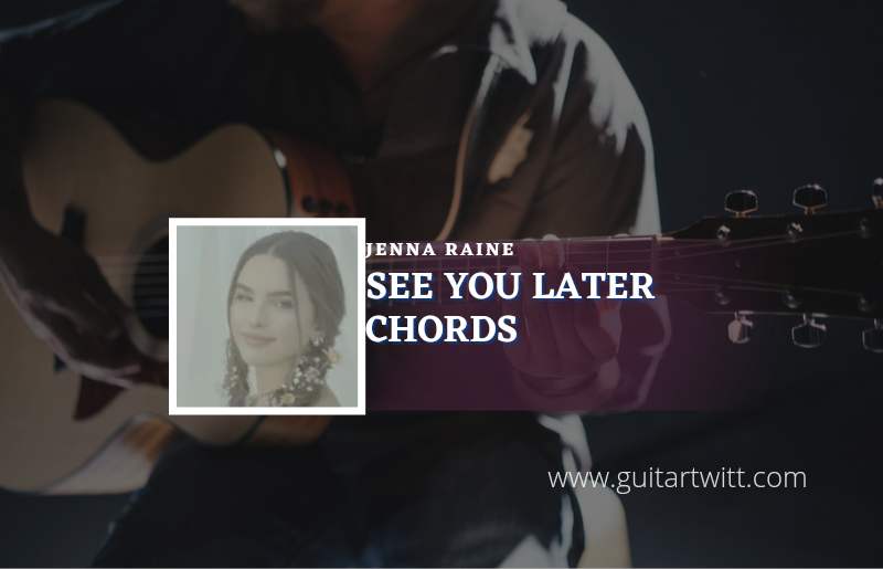 See You Later chords by Jenna Raine 1