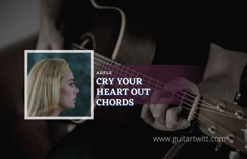 Cry Your Heart Out chords
