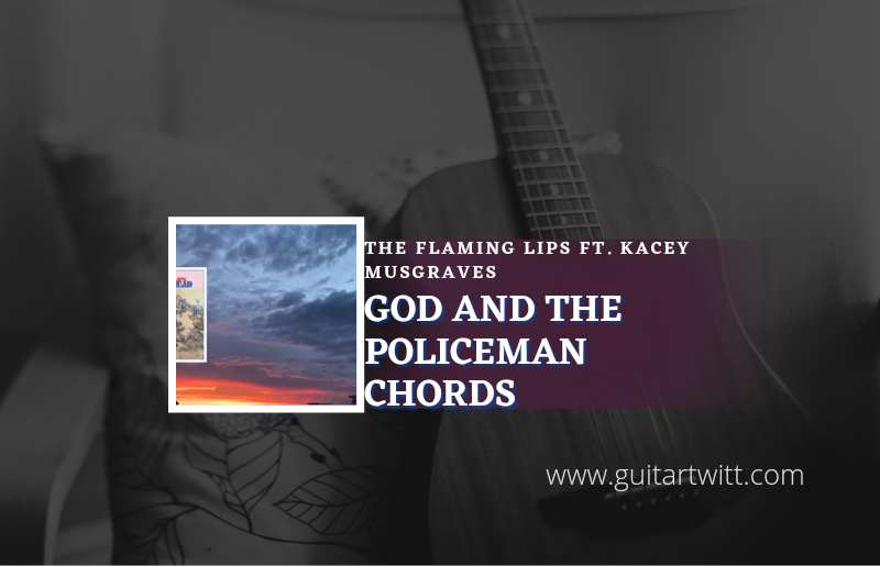 God And The Policeman chords by The Flaming Lips ft. Kacey Musgraves 1