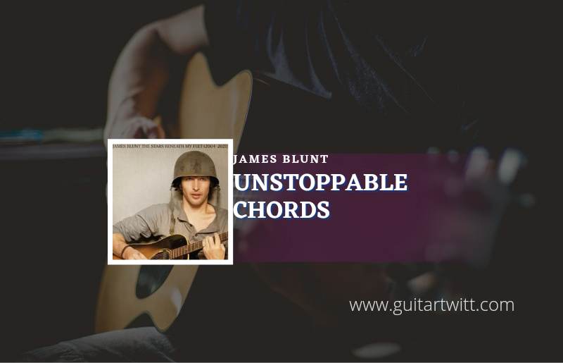 Unstoppable chords by James Blunt 1