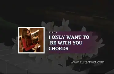 I Only Want To Be With You Chords By Birdy Guitartwitt Com