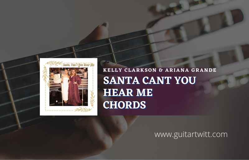 Santa Cant You Hear Me chords by Kelly Clarkson & Ariana Grande