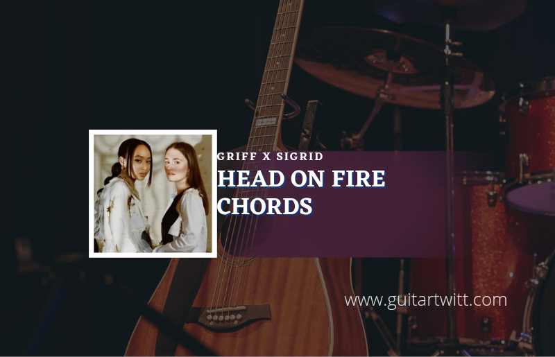 Head On Fire Chords By Griff X Sigrid Guitartwitt Com