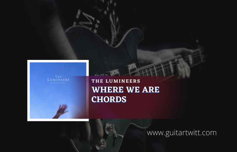 Where We Are Chords