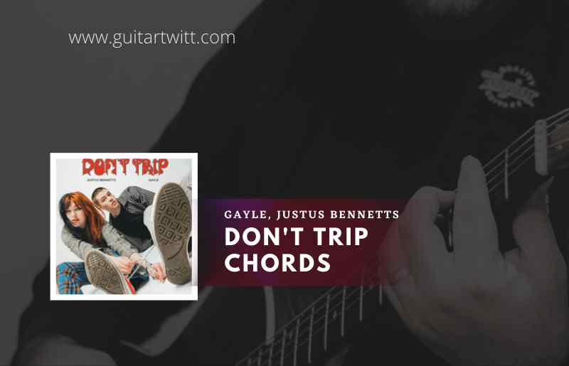 Dont Trip Chords by GAYLE, Justus Bennetts 1