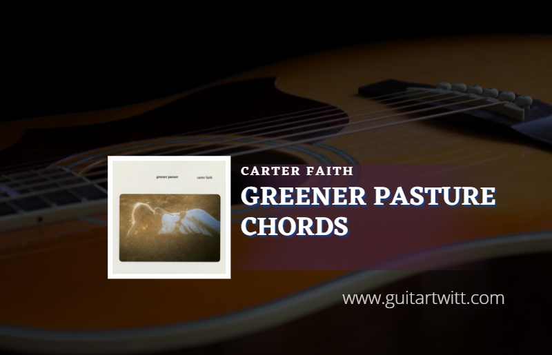 greener-pasture-chords-by-carter-faith-guitartwitt