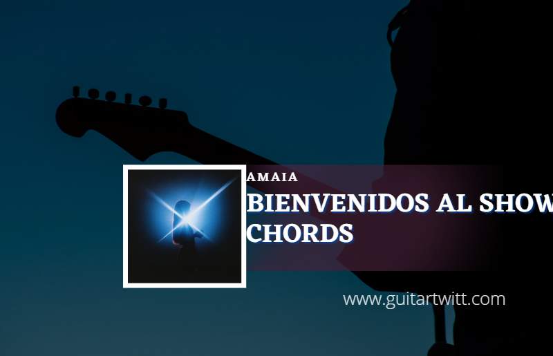 Bienvenidos Al Show chords by Amaia 1