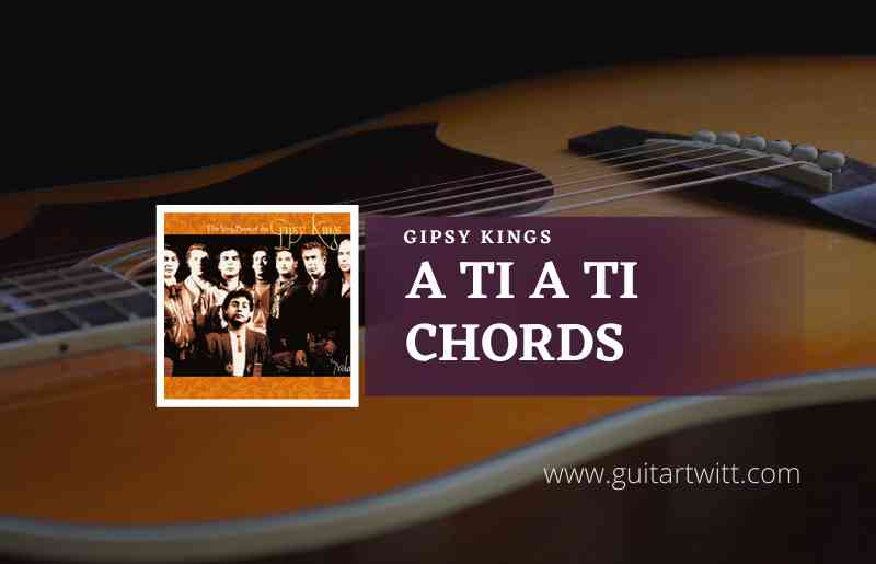 A Ti A Ti Chords by Gipsy Kings