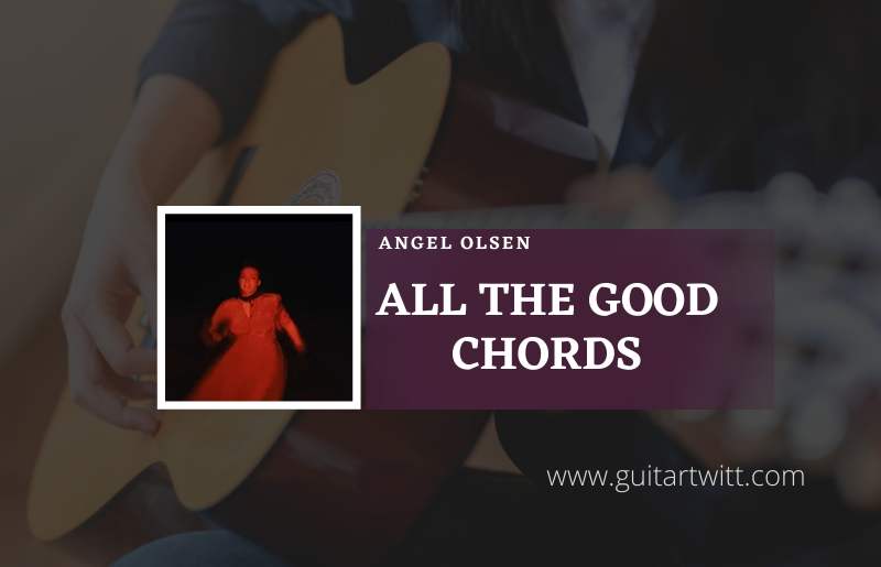 All The Good Times chords by Angel Olsen