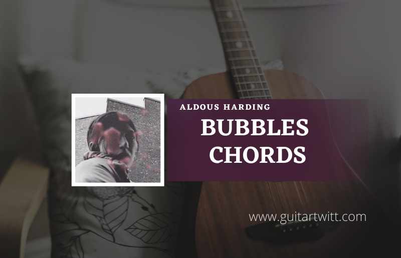 Bubbles Chords by Aldous Harding