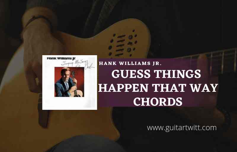 Guess Things Happen That Way Chords Hank Williams Jr