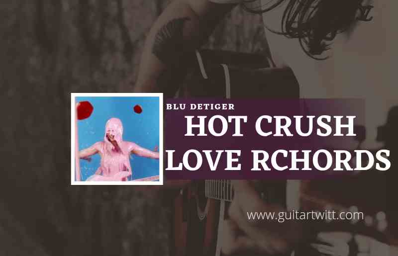 Hot Crush Lover Chords blu detiger