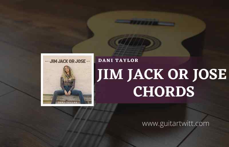 Jim Jack Or Jose chords by Dani Taylor