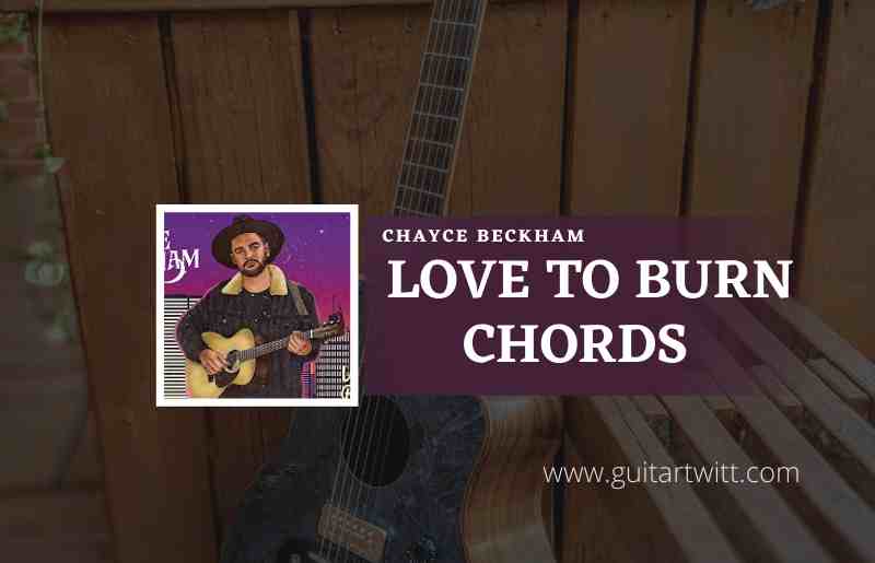 Love To Burn Chords by Chayce Beckham